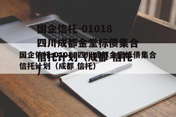 国企信托-01018四川成都金堂标债集合信托计划（成都 信托）