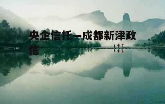 央企信托—成都新津政信