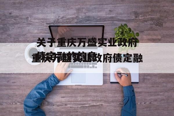 关于重庆万盛实业政府债定融的信息