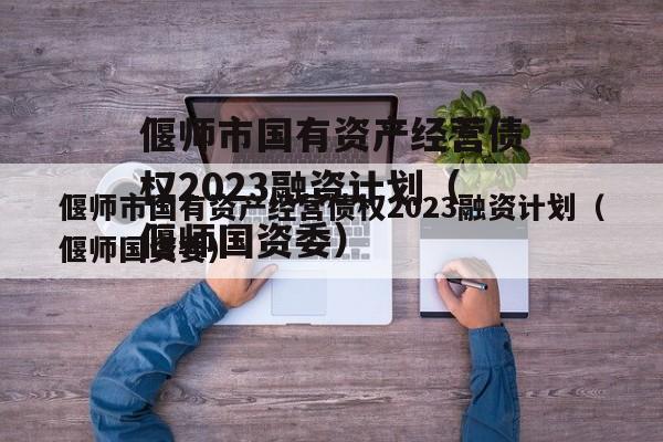 偃师市国有资产经营债权2023融资计划（偃师国资委）
