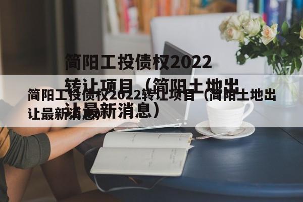 简阳工投债权2022转让项目（简阳土地出让最新消息）