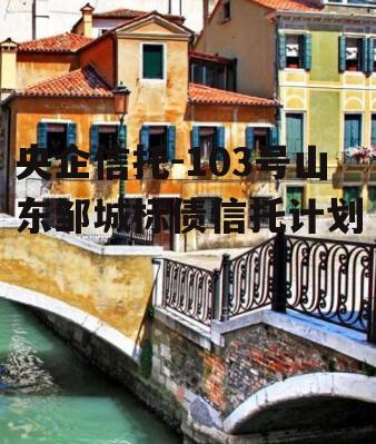 央企信托-103号山东邹城标债信托计划