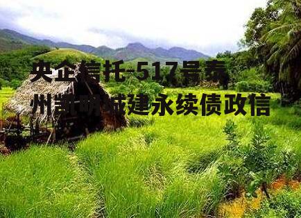 央企信托-517号泰州凯明城建永续债政信