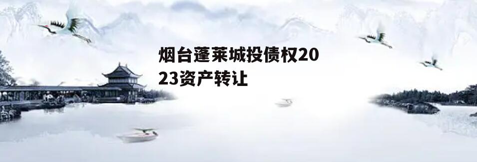 烟台蓬莱城投债权2023资产转让