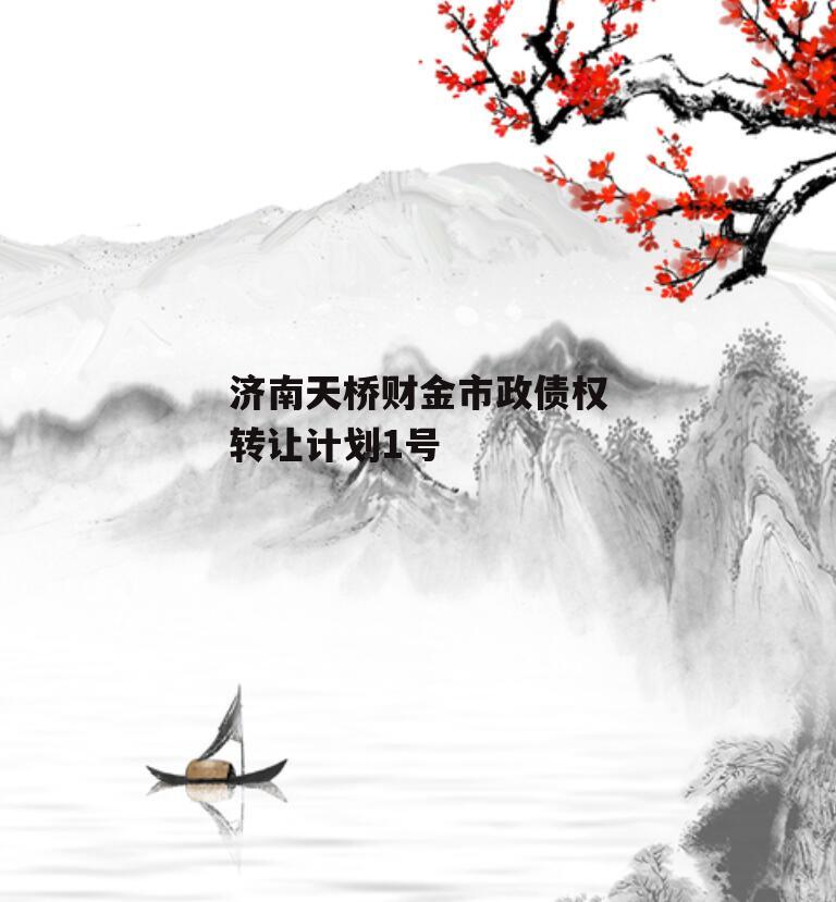 济南天桥财金市政债权转让计划1号