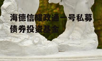 海德信耀政通一号私募债券投资基金