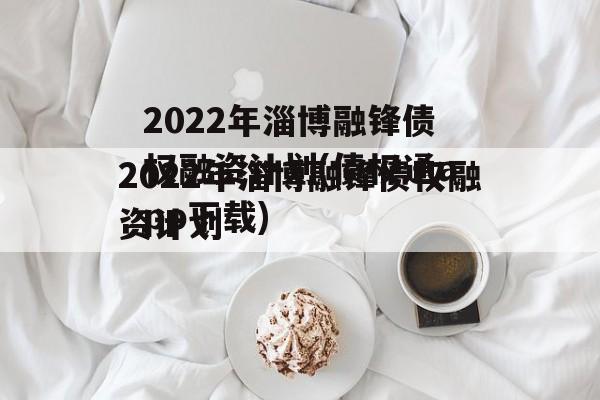 2022年淄博融锋债权融资计划(债权通app下载)