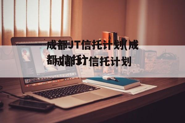 成都JT信托计划(成都 信托)