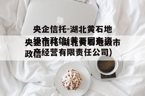 央企信托-湖北黄石地级市政信(黄石国有资产经营有限责任公司)