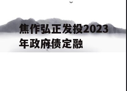 焦作弘正发投2023年政府债定融
