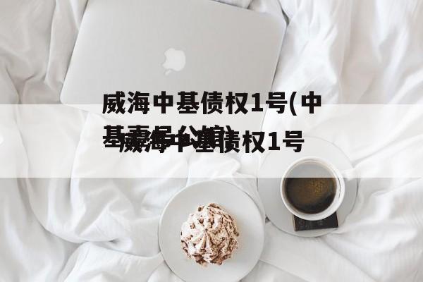 威海中基债权1号(中基壹号公馆)