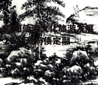 绵阳仙海文化旅游发展2023政府债定融