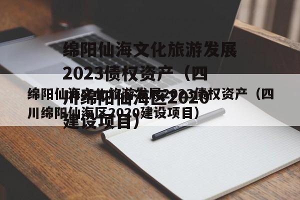 绵阳仙海文化旅游发展2023债权资产（四川绵阳仙海区2020建设项目）