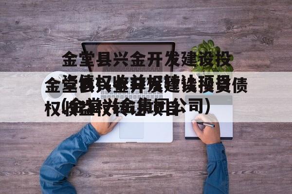 金堂县兴金开发建设投资债权收益权转让项目(金堂兴金集团公司)