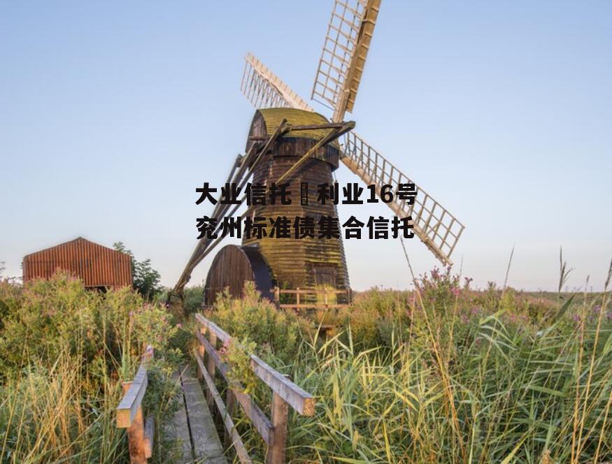 大业信托–利业16号兖州标准债集合信托