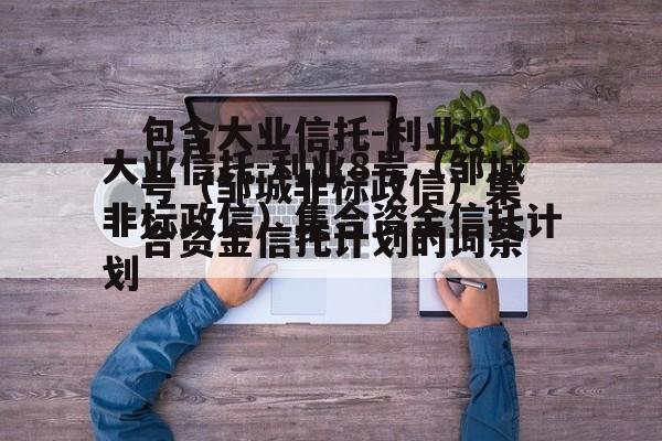 包含大业信托-利业8号（邹城非标政信）集合资金信托计划的词条