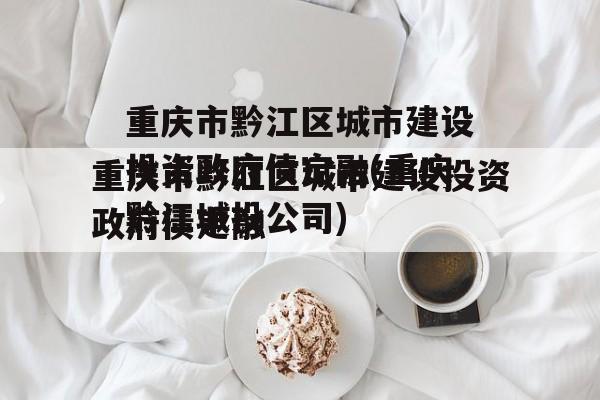 重庆市黔江区城市建设投资政府债定融(重庆黔江城投公司)