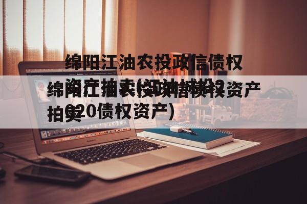 绵阳江油农投政信债权资产拍卖(江油城投2020债权资产)