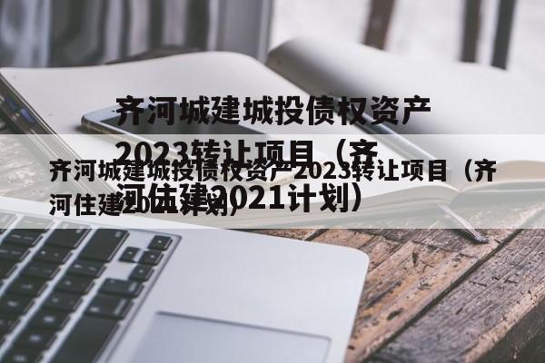 齐河城建城投债权资产2023转让项目（齐河住建2021计划）