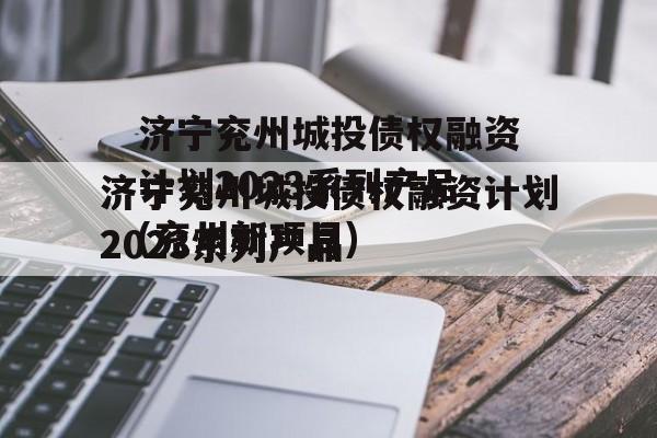 济宁兖州城投债权融资计划2023系列产品(兖州新项目)