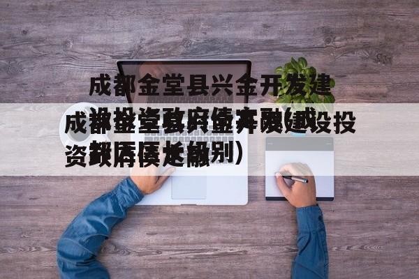 成都金堂县兴金开发建设投资政府债定融(成都区区长级别)