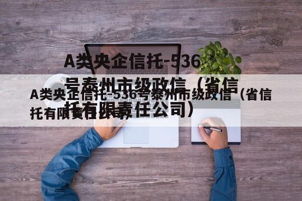 A类央企信托-536号泰州市级政信（省信托有限责任公司）