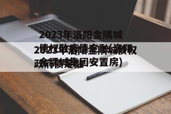 2023年洛阳金隅城债权政府债定融(洛阳金隅城集团安置房)