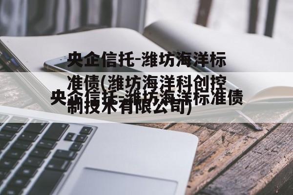 央企信托-潍坊海洋标准债(潍坊海洋科创控制技术有限公司)