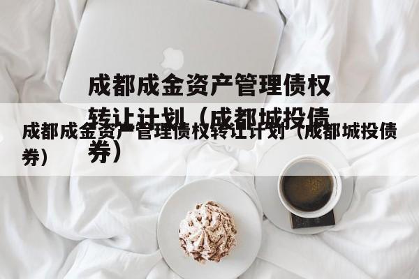 成都成金资产管理债权转让计划（成都城投债券）