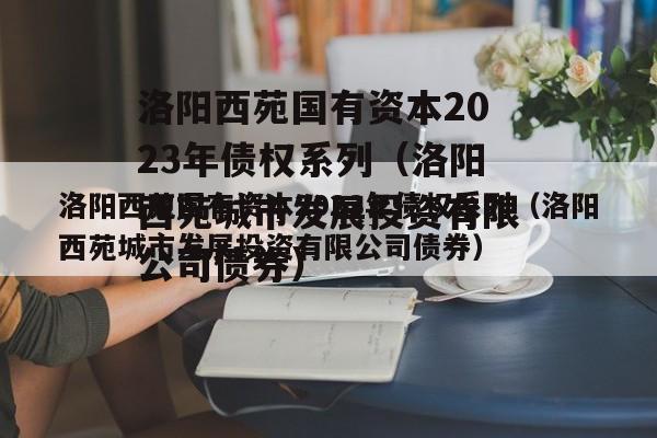 洛阳西苑国有资本2023年债权系列（洛阳西苑城市发展投资有限公司债券）