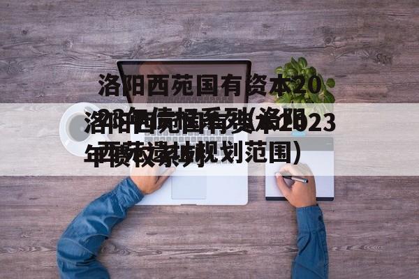 洛阳西苑国有资本2023年债权系列(洛阳西苑遗址规划范围)
