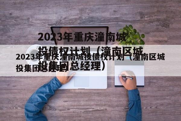 2023年重庆潼南城投债权计划（潼南区城投集团总经理）