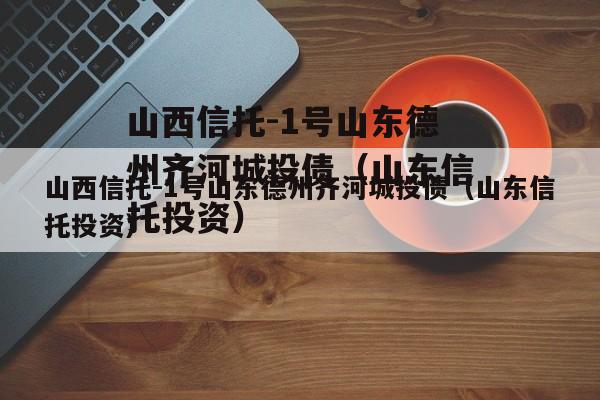 山西信托-1号山东德州齐河城投债（山东信托投资）