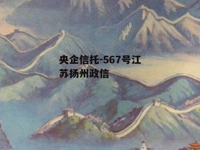 央企信托-567号江苏扬州政信