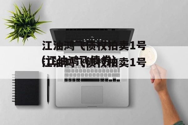 江油鸿飞债权拍卖1号(江油鸿飞债券)