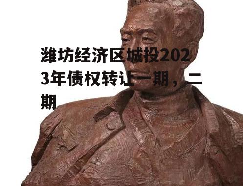 潍坊经济区城投2023年债权转让一期，二期