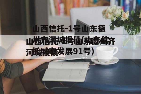 山西信托-1号山东德州齐河城投债(山东信托城市发展91号)