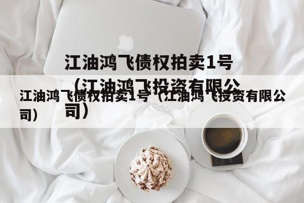 江油鸿飞债权拍卖1号（江油鸿飞投资有限公司）