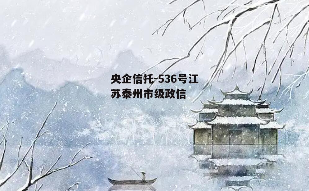 央企信托-536号江苏泰州市级政信