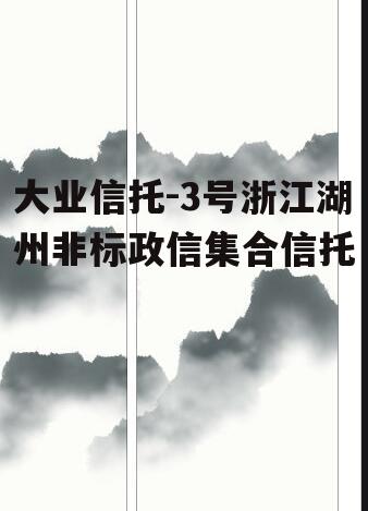 大业信托-3号浙江湖州非标政信集合信托