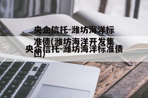 央企信托-潍坊海洋标准债(潍坊海洋开发集团)