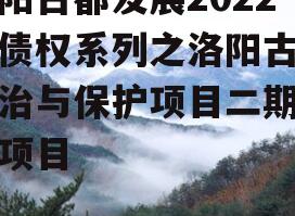 洛阳古都发展2022年债权系列之洛阳古城整治与保护项目二期工程项目