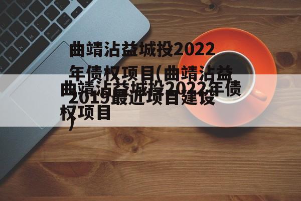 曲靖沾益城投2022年债权项目(曲靖沾益2019最近项目建设)