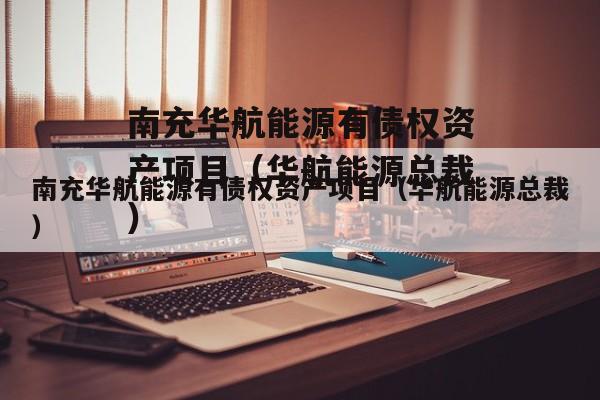 南充华航能源有债权资产项目（华航能源总裁）