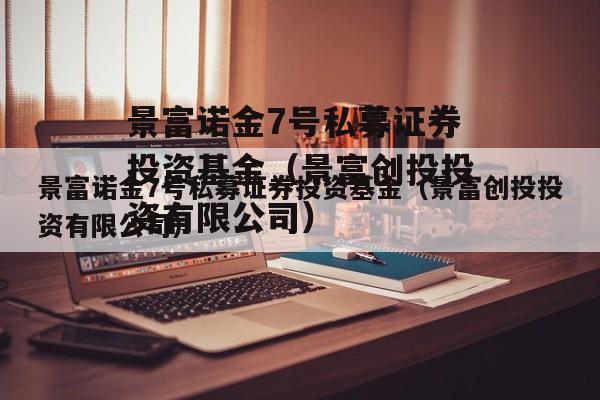 景富诺金7号私募证券投资基金（景富创投投资有限公司）