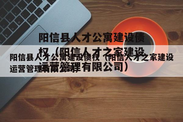 阳信县人才公寓建设债权（阳信人才之家建设运营管理有限公司）