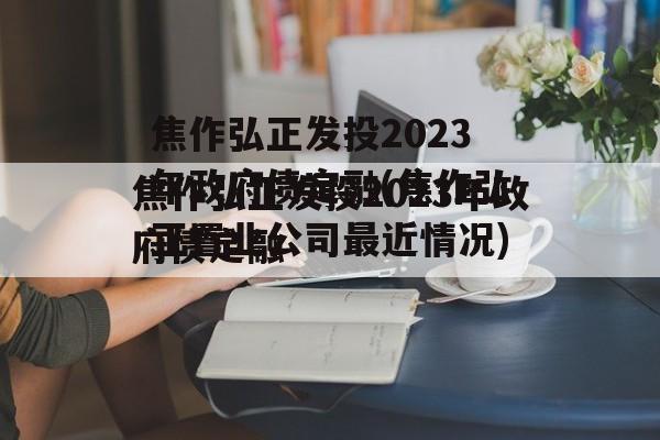 焦作弘正发投2023年政府债定融(焦作弘正置业公司最近情况)