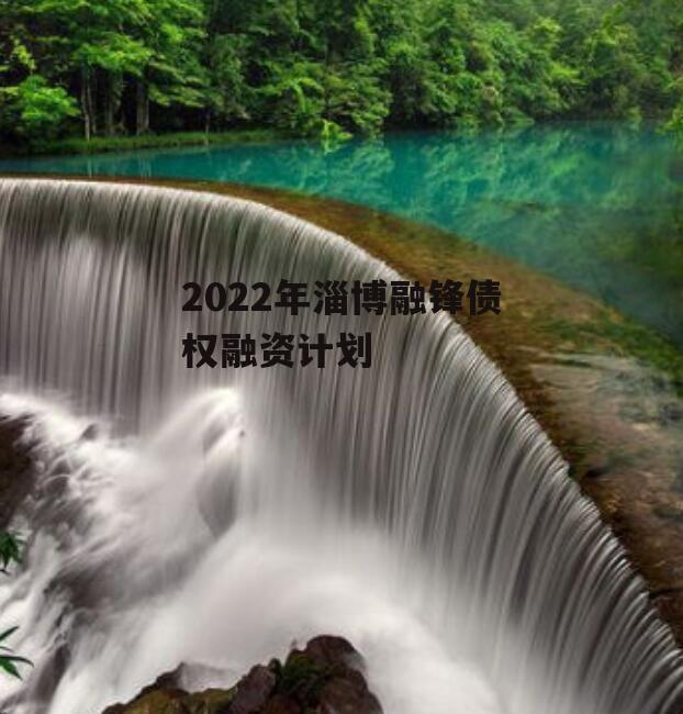 2022年淄博融锋债权融资计划