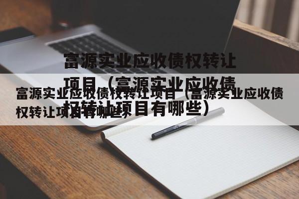 富源实业应收债权转让项目（富源实业应收债权转让项目有哪些）