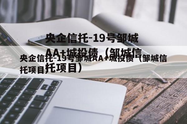 央企信托-19号邹城AA+城投债（邹城信托项目）